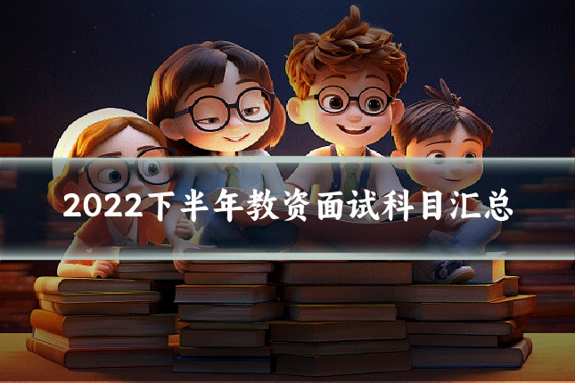 2022下半年教资面试科目汇总