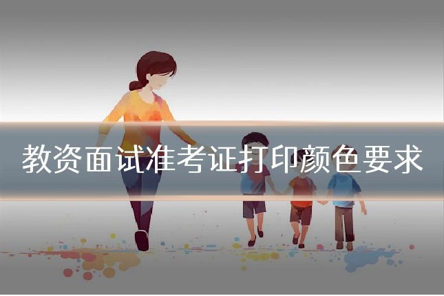 教资面试准考证打印颜色要求