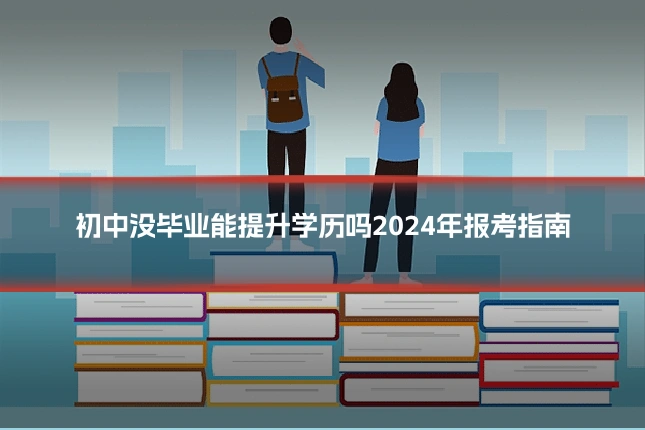 初中没毕业能提升学历吗2024年报考指南