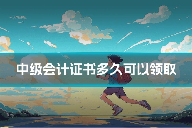 中级会计证书多久可以领取
