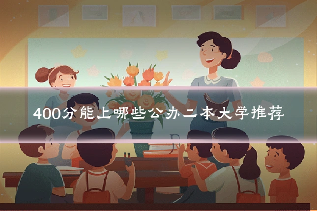 400分能上哪些公办二本大学推荐