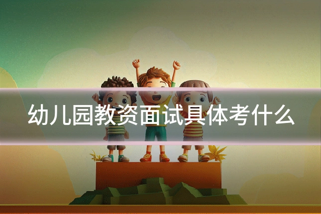 幼儿园教资面试具体考什么