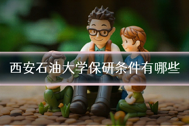西安石油大学保研条件有哪些