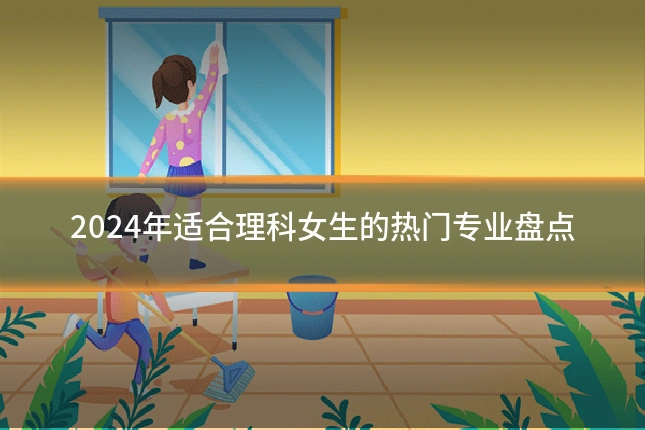 2024年适合理科女生的热门专业盘点