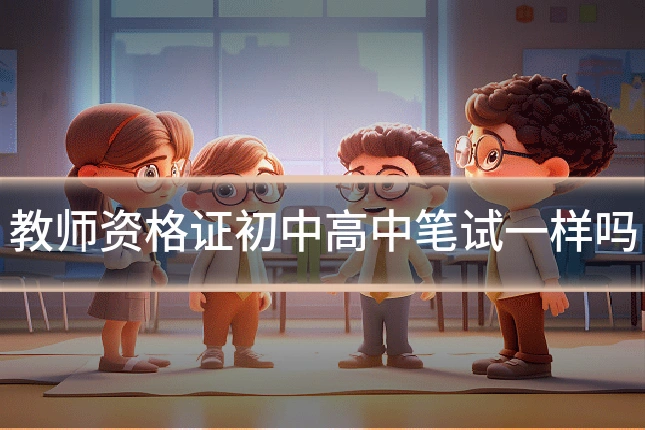 教师资格证初中高中笔试一样吗