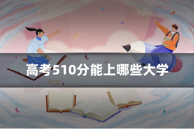 高考510分能上哪些大学