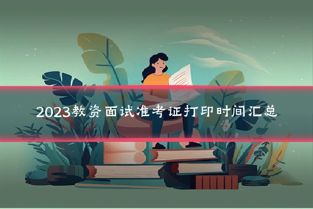 2023教资面试准考证打印时间汇总