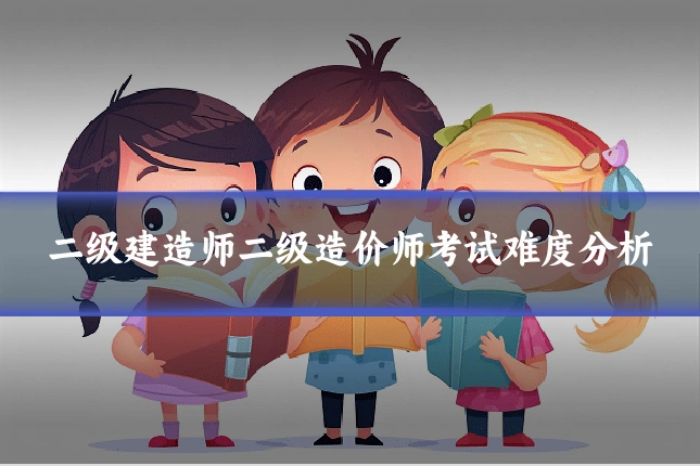 二级建造师二级造价师考试难度分析