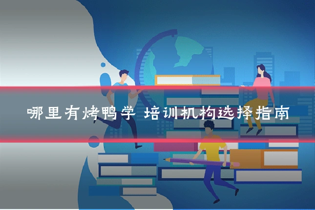 哪里有烤鸭学 培训机构选择指南