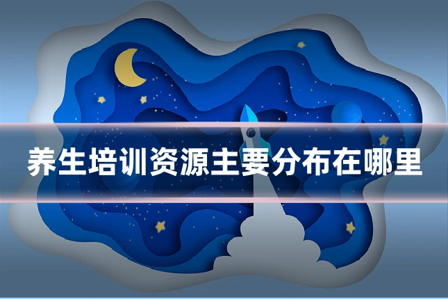 养生培训资源主要分布在哪里