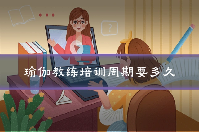 瑜伽教练培训周期要多久
