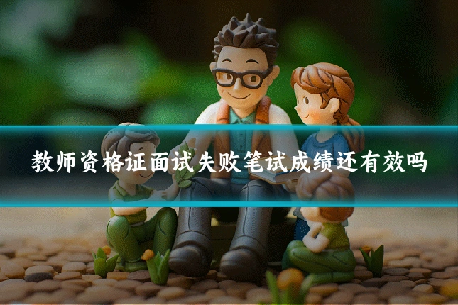 教师资格证面试失败笔试成绩还有效吗