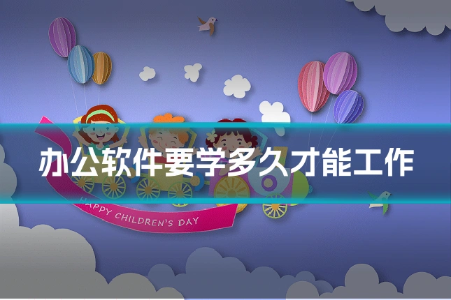 办公软件要学多久才能工作