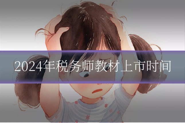 2024年税务师教材上市时间