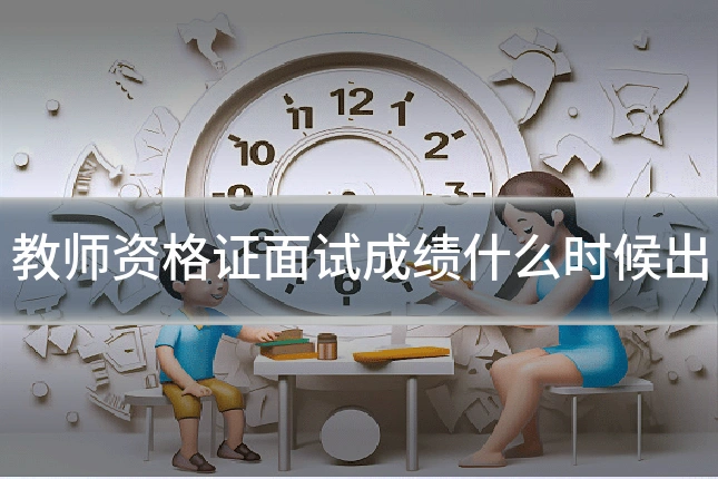 教师资格证面试成绩什么时候出