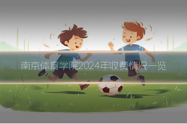 南京体育学院2024年收费情况一览