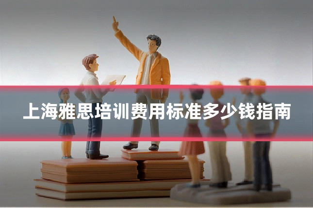 上海雅思培训费用标准多少钱指南