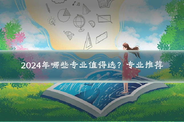 2024年哪些专业值得选?专业推荐