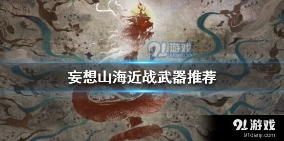 妄想山海近战武器推荐攻略分享