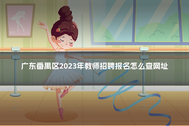 广东番禺区2023年教师招聘报名怎么查网址