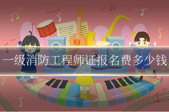 一级消防工程师证报名费多少钱