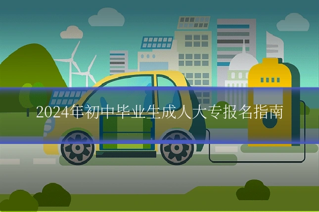 2024年初中毕业生成人大专报名指南