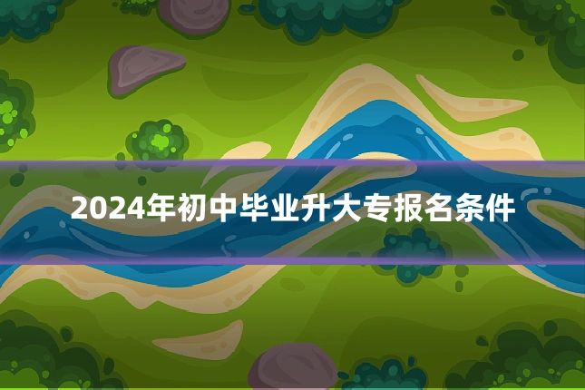 2024年初中毕业升大专报名条件