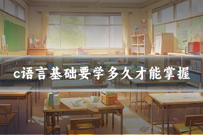 c语言基础要学多久才能掌握