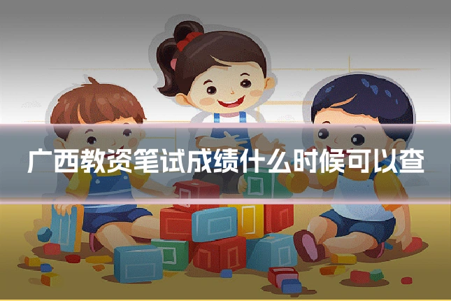 广西教资笔试成绩什么时候可以查