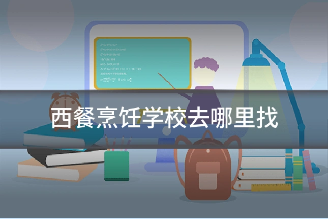 西餐烹饪学校去哪里找