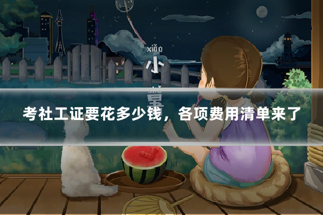 考社工证要花多少钱,各项费用清单来了
