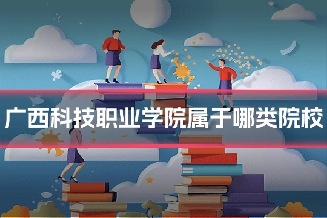 广西科技职业学院属于哪类院校