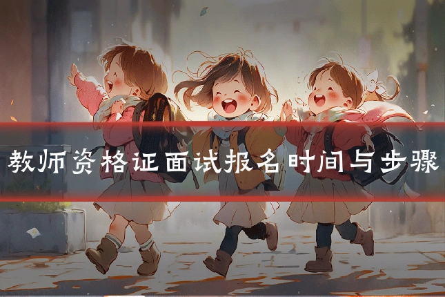 教师资格证面试报名时间与步骤