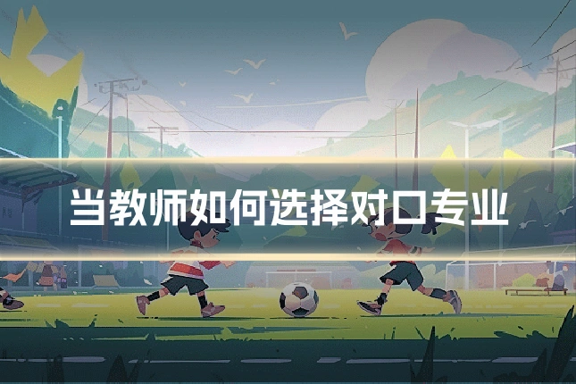 当教师如何选择对口专业
