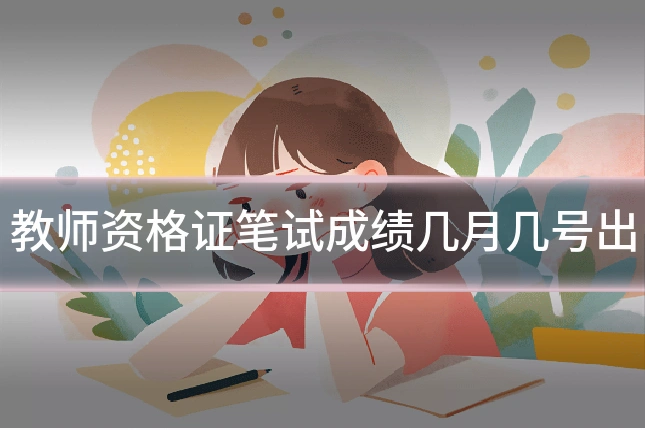 教师资格证笔试成绩几月几号出