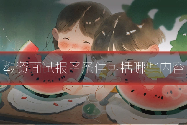 教资面试报名条件包括哪些内容