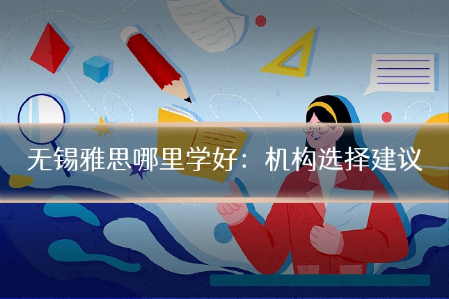 无锡雅思哪里学好：机构选择建议