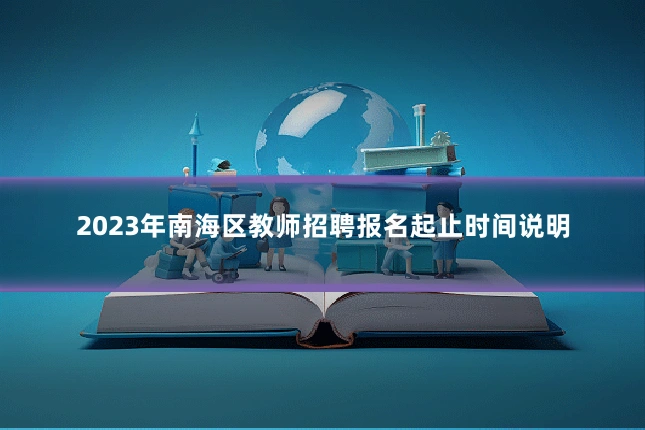 2023年南海区教师招聘报名起止时间说明