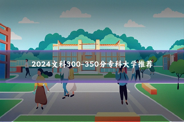2024文科300-350分专科大学推荐