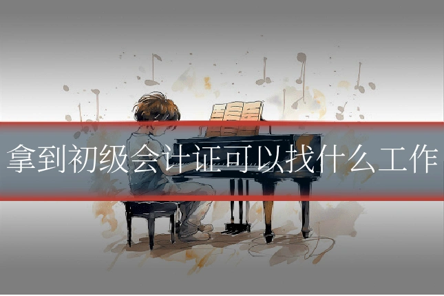 拿到初级会计证可以找什么工作