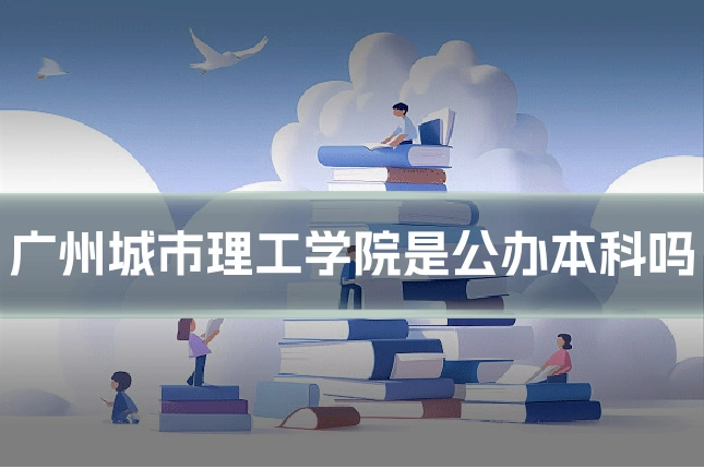 广州城市理工学院是公办本科吗