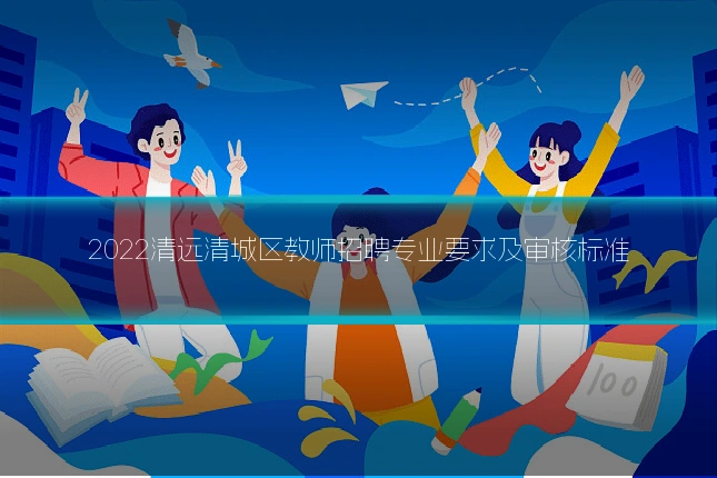 2022清远清城区教师招聘专业要求及审核标准