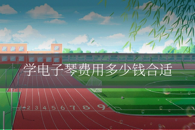 学电子琴费用多少钱合适