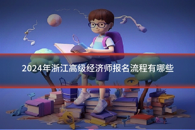 2024年浙江高级经济师报名流程有哪些