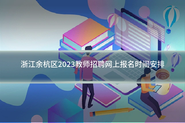 浙江余杭区2023教师招聘网上报名时间安排