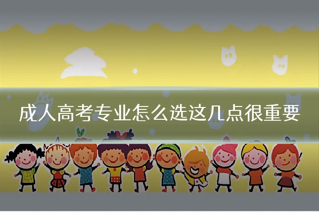 成人高考专业怎么选这几点很重要