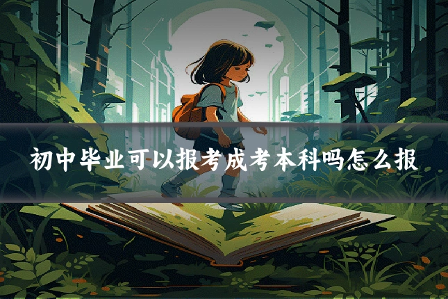 初中毕业可以报考成考本科吗怎么报