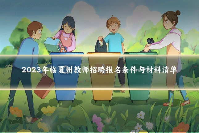 2023年临夏州教师招聘报名条件与材料清单