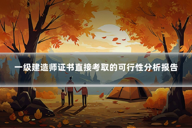 一级建造师证书直接考取的可行性分析报告