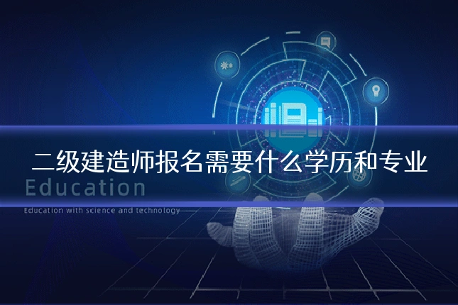 二级建造师报名需要什么学历和专业